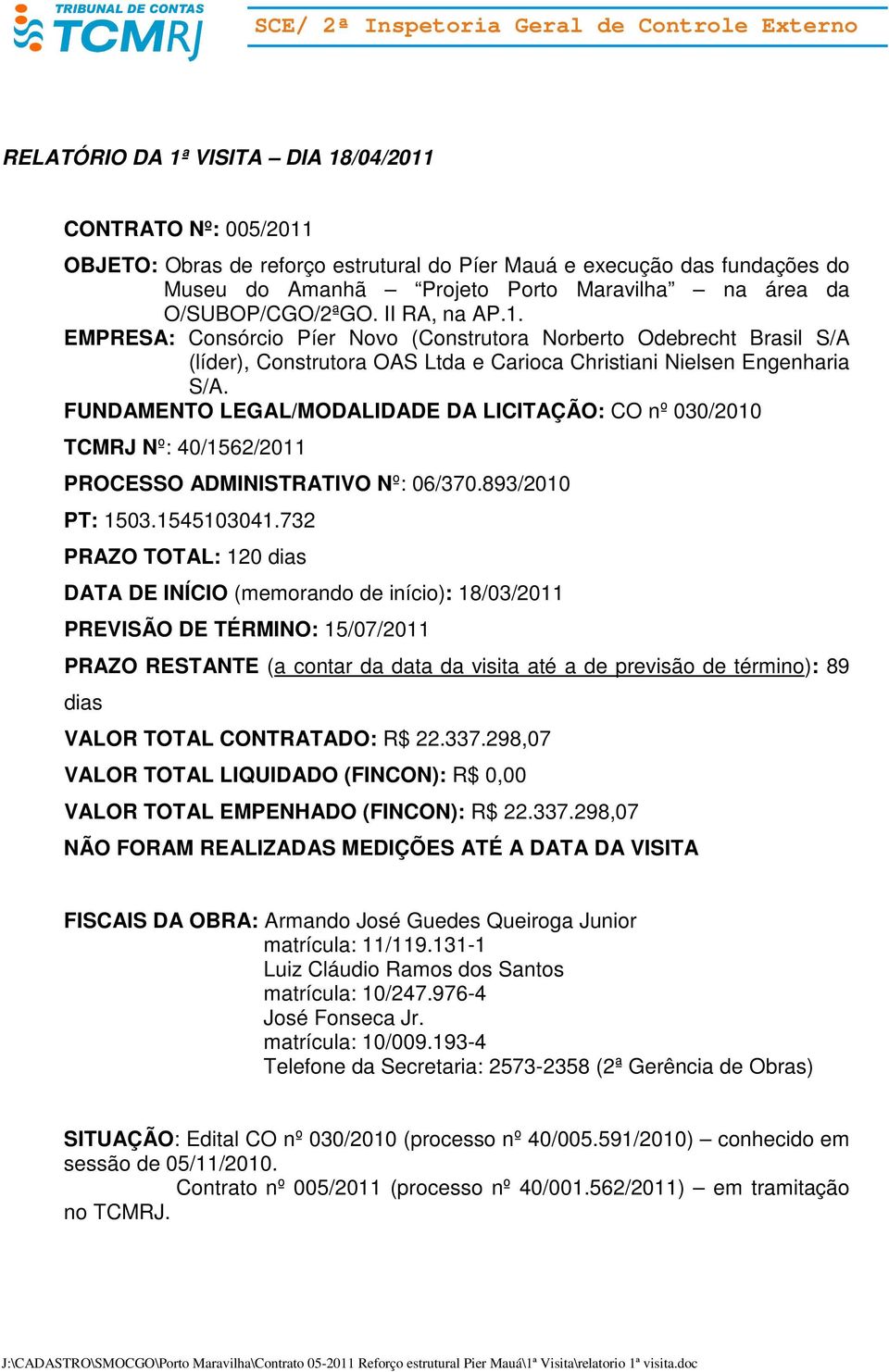 FUNDAMENTO LEGAL/MODALIDADE DA LICITAÇÃO: CO nº 030/2010 TCMRJ Nº: 40/1562/2011 PROCESSO ADMINISTRATIVO Nº: 06/370.893/2010 PT: 1503.1545103041.