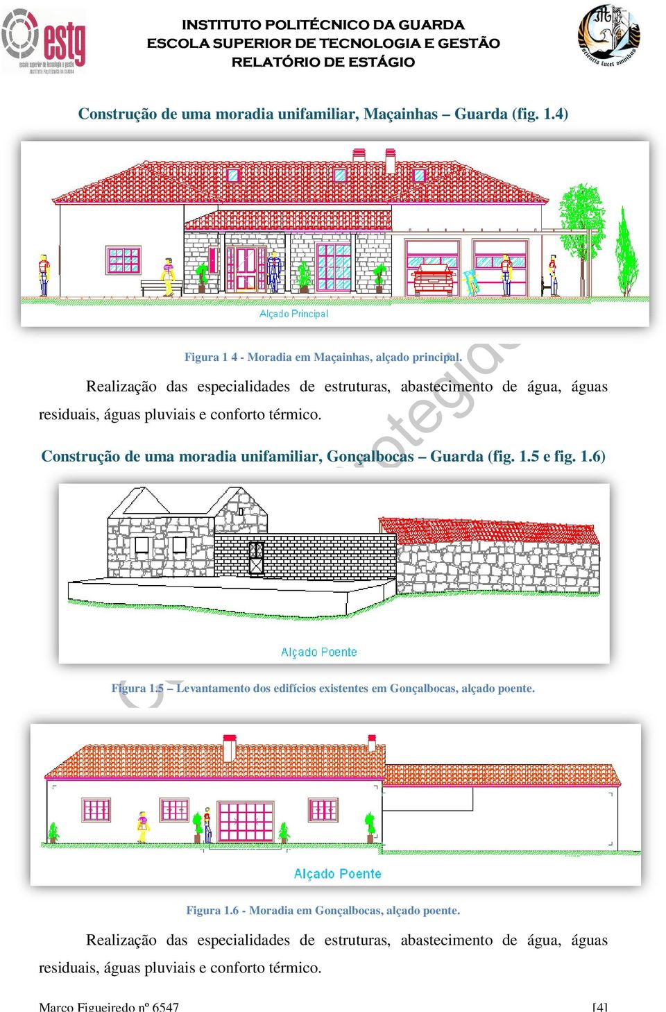 Construção de uma moradia unifamiliar, Gonçalbocas Guarda (fig. 1.5 e fig. 1.6) Figura 1.