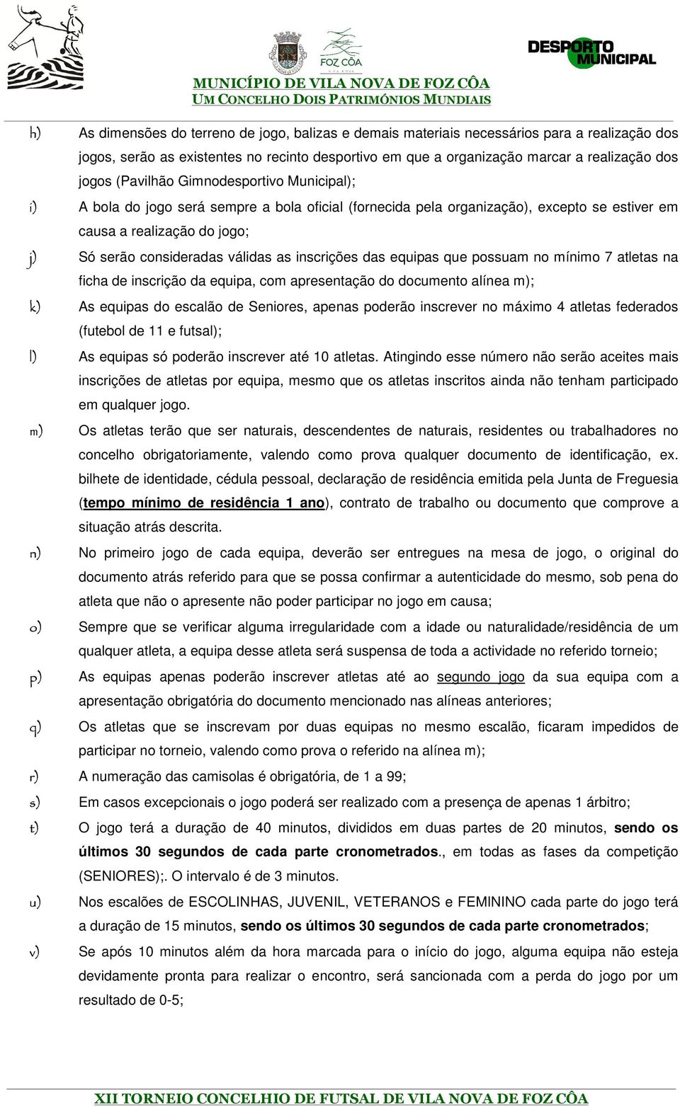 inscrições das equipas que possuam no mínimo 7 atletas na ficha de inscrição da equipa, com apresentação do documento alínea m); k) As equipas do escalão de Seniores, apenas poderão inscrever no