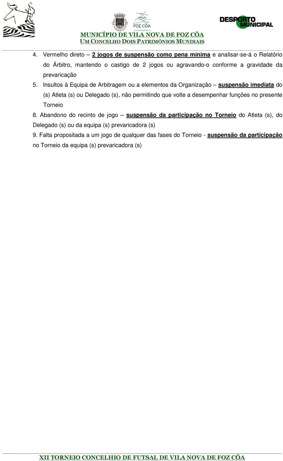 Insultos à Equipa de Arbitragem ou a elementos da Organização suspensão imediata do (s) Atleta (s) ou Delegado (s), não permitindo que volte a desempenhar