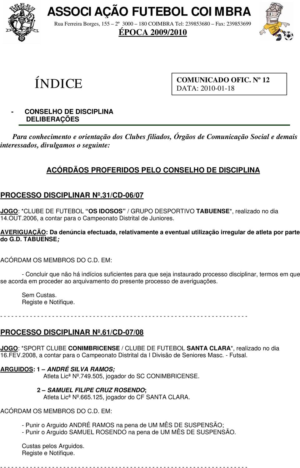 PROFERIDOS PELO CONSELHO DE DISCIPLINA PROCESSO DISCIPLINAR Nº.31/CD-06/07 JOGO: *CLUBE DE FUTEBOL OS IDOSOS / GRUPO DESPORTIVO TABUENSE*, realizado no dia 14.OUT.