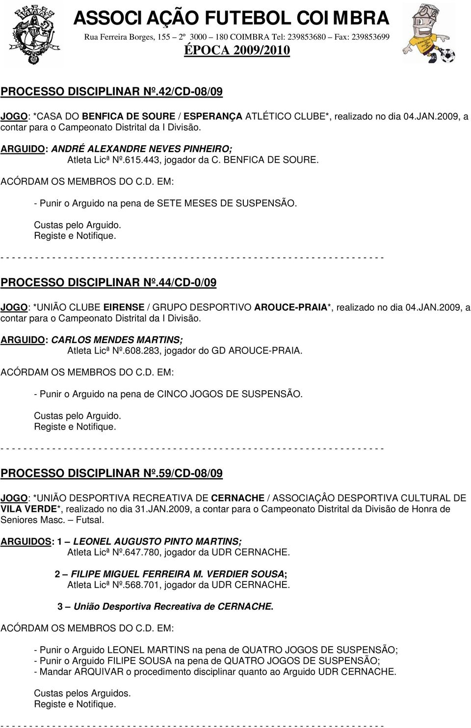 44/CD-0/09 JOGO: *UNIÃO CLUBE EIRENSE / GRUPO DESPORTIVO AROUCE-PRAIA*, realizado no dia 04.JAN.2009, a contar para o Campeonato Distrital da I Divisão. ARGUIDO: CARLOS MENDES MARTINS; Atleta Licª Nº.