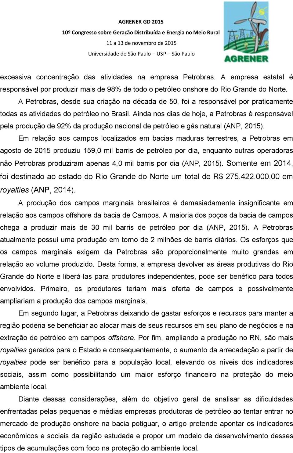 Ainda nos dias de hoje, a Petrobras é responsável pela produção de 92% da produção nacional de petróleo e gás natural (ANP, 2015).