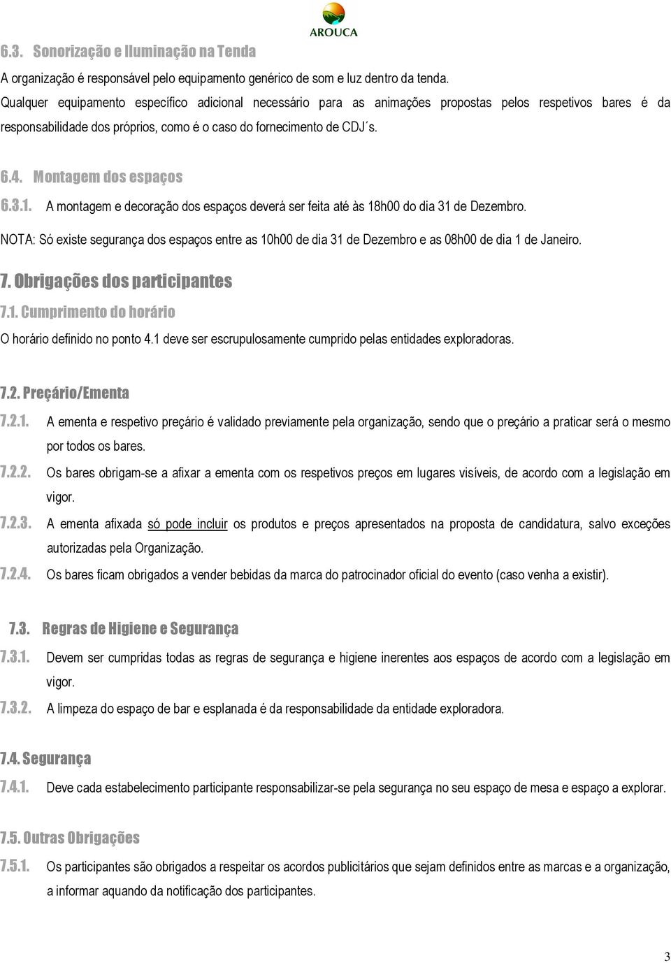 Montagem dos espaços 6.3.1. A montagem e decoração dos espaços deverá ser feita até às 18h00 do dia 31 de Dezembro.