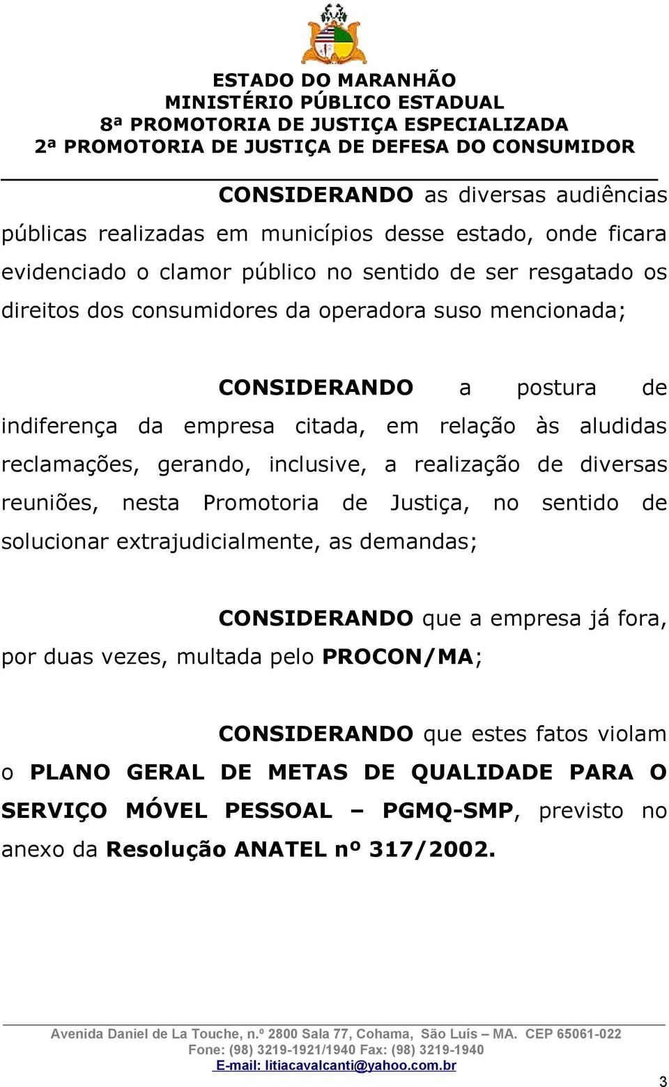 diversas reuniões, nesta Promotoria de Justiça, no sentido de solucionar extrajudicialmente, as demandas; CONSIDERANDO que a empresa já fora, por duas vezes, multada pelo