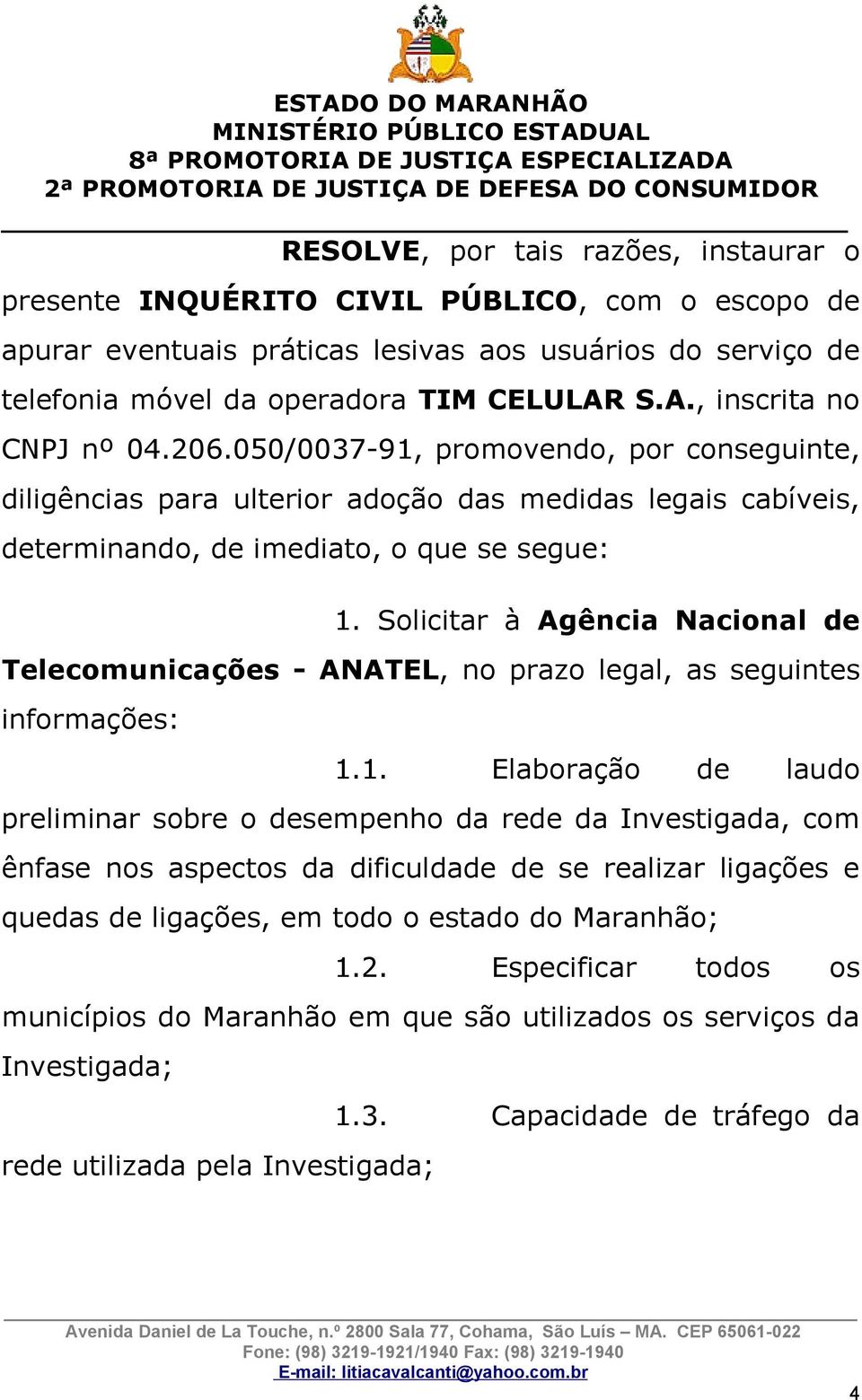 Solicitar à Agência Nacional de Telecomunicações - ANATEL, no prazo legal, as seguintes informações: 1.