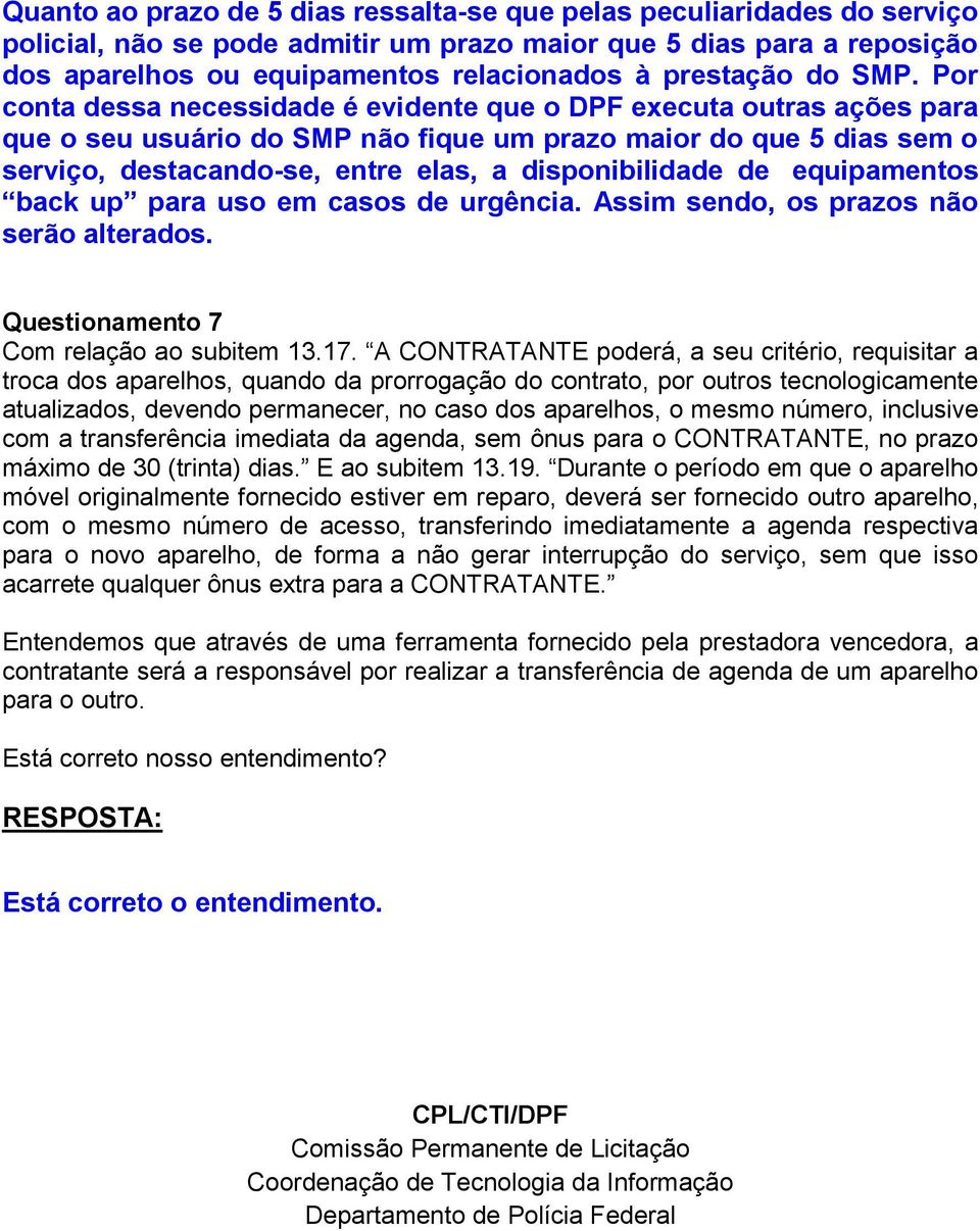 Por conta dessa necessidade é evidente que o DPF executa outras ações para que o seu usuário do SMP não fique um prazo maior do que 5 dias sem o serviço, destacando-se, entre elas, a disponibilidade