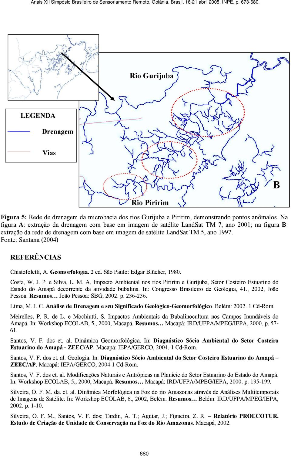 Fonte: Santana (2004) Chistofoletti, A. Geomorfologia. 2 ed. São Paulo: Edgar Blücher, 1980. Costa, W. J. P. e Silva, L. M. A. Impacto Ambiental nos rios Piririm e Gurijuba, Setor Costeiro Estuarino do Estado do Amapá decorrente da atividade bubalina.