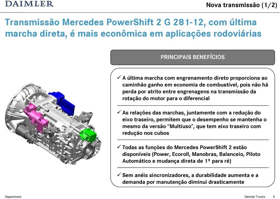 a redução do eixo traseiro, permitem que o desempenho se mantenha o mesmo da versão Multiuso, que tem eixo traseiro com redução nos cubos Todas as funções do Mercedes PowerShift 2 estão disponíveis