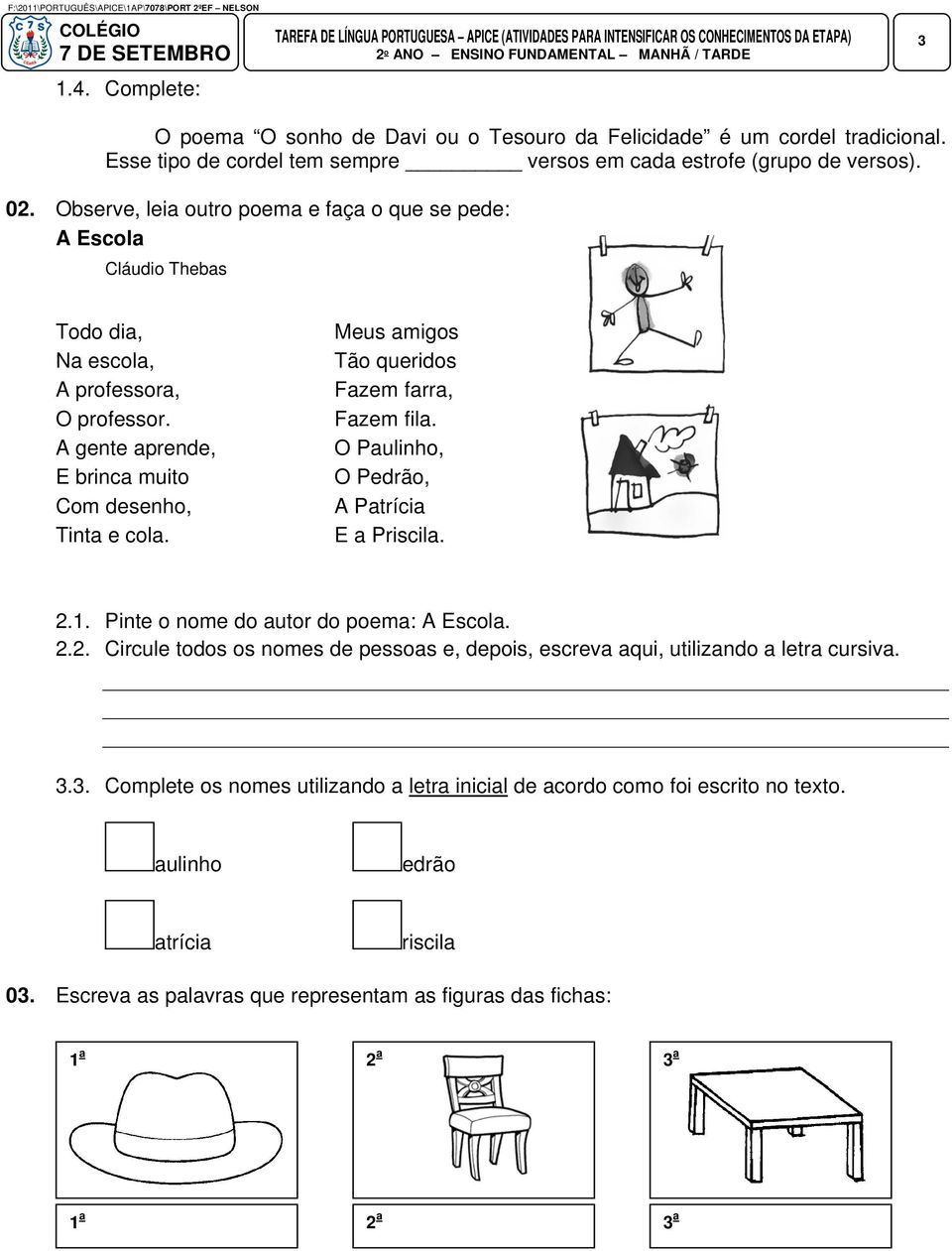 Meus amigos Tão queridos Fazem farra, Fazem fila. O Paulinho, O Pedrão, A Patrícia E a Priscila. 2.1. Pinte o nome do autor do poema: A Escola. 2.2. Circule todos os nomes de pessoas e, depois, escreva aqui, utilizando a letra cursiva.