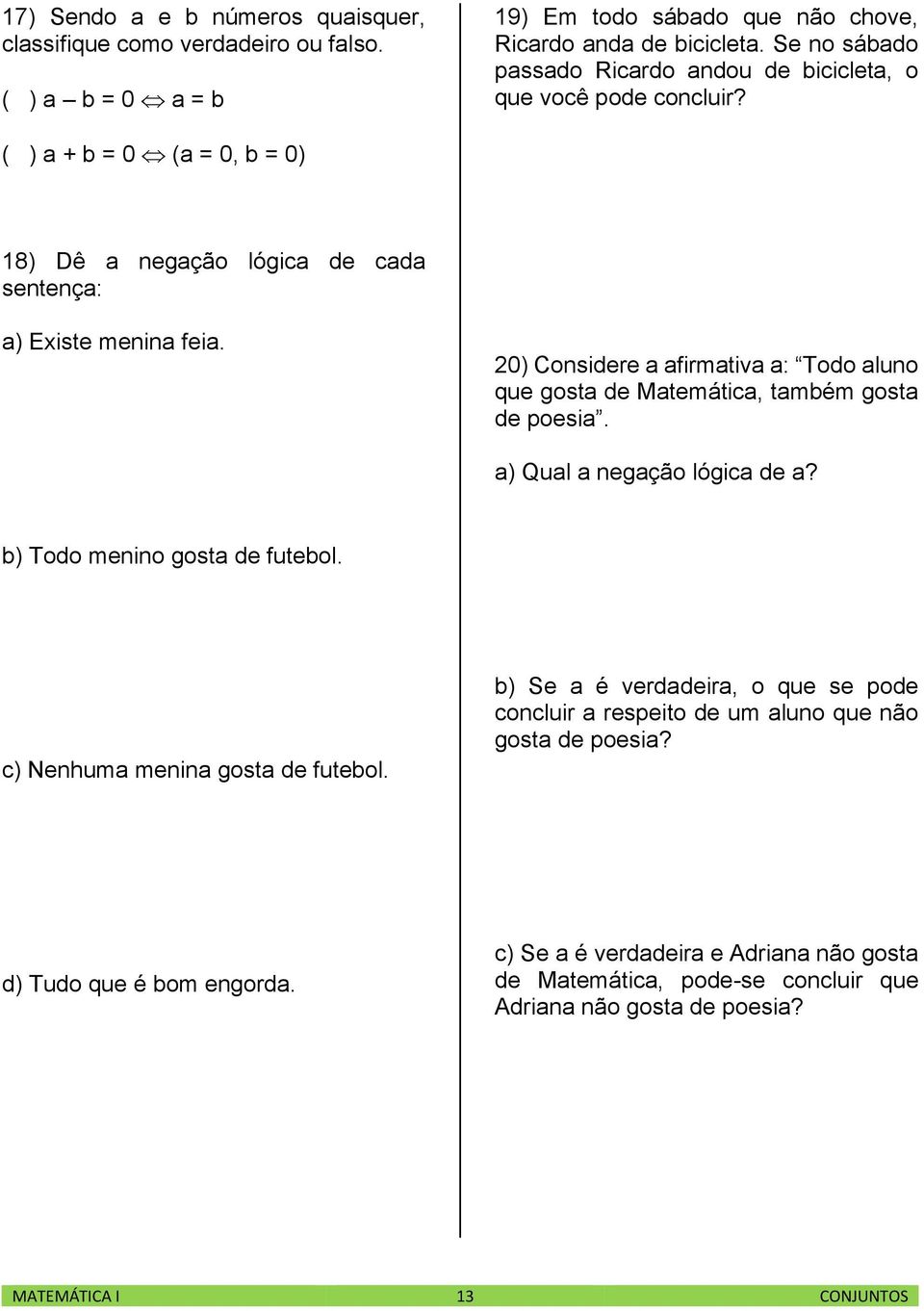 20) Considere a afirmativa a: Todo aluno que gosta de Matemática, também gosta de poesia. a) Qual a negação lógica de a? b) Todo menino gosta de futebol. c) Nenhuma menina gosta de futebol.