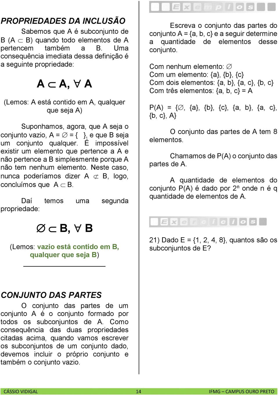 conjunto qualquer. É impossível existir um elemento que pertence a A e não pertence a B simplesmente porque A não tem nenhum elemento. Neste caso, nunca poderíamos dizer A B, logo, concluímos que A B.