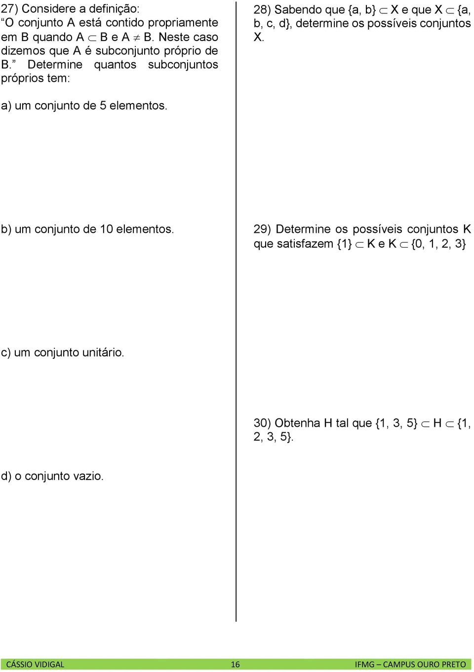 Determine quantos subconjuntos próprios tem: 28) Sabendo que {a, b} X e que X {a, b, c, d}, determine os possíveis conjuntos X.