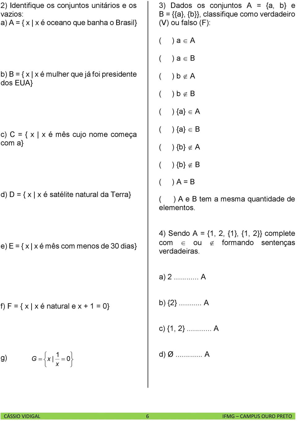 d) D = { x x é satélite natural da Terra} ( ) A = B ( ) A e B tem a mesma quantidade de elementos.