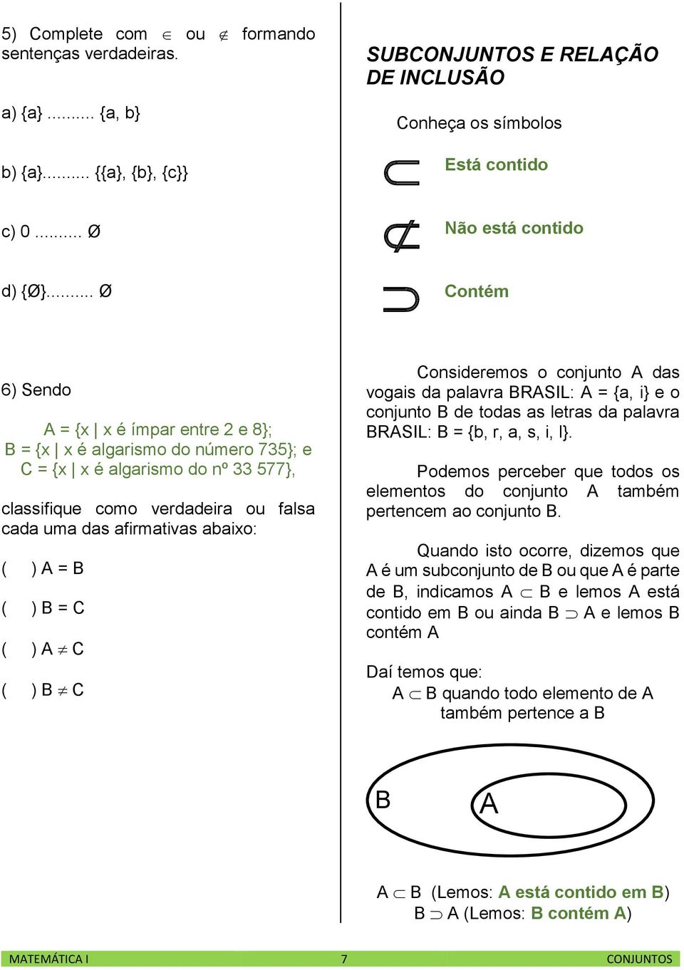 nº 33 577}, classifique como verdadeira ou falsa cada uma das afirmativas abaixo: ( ) A = B ( ) B = C ( ) A C ( ) B C Consideremos o conjunto A das vogais da palavra BRASIL: A = {a, i} e o conjunto B