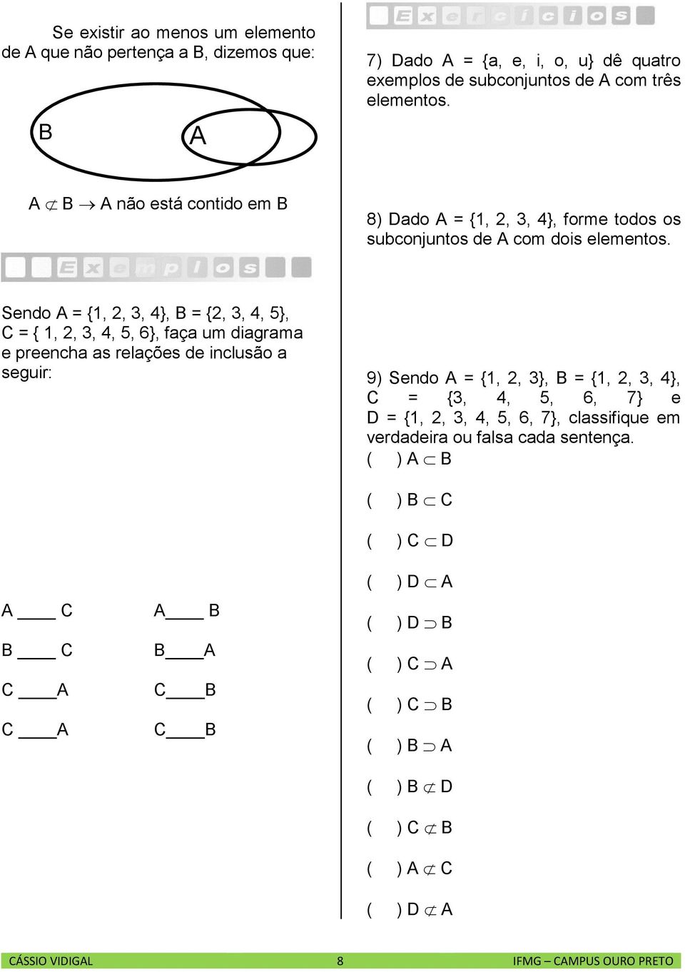 Sendo A = {1, 2, 3, 4}, B = {2, 3, 4, 5}, C = { 1, 2, 3, 4, 5, 6}, faça um diagrama e preencha as relações de inclusão a seguir: 9) Sendo A = {1, 2, 3}, B = {1, 2, 3, 4}, C =