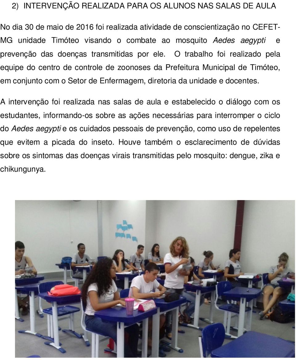 O trabalho foi realizado pela equipe do centro de controle de zoonoses da Prefeitura Municipal de Timóteo, em conjunto com o Setor de Enfermagem, diretoria da unidade e docentes.