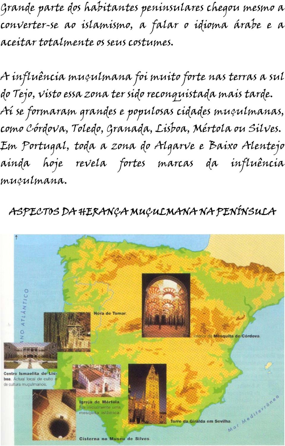Aí se formaram grandes e populosas cidades muçulmanas, como Córdova, Toledo, Granada, Lisboa, Mértola ou Silves.