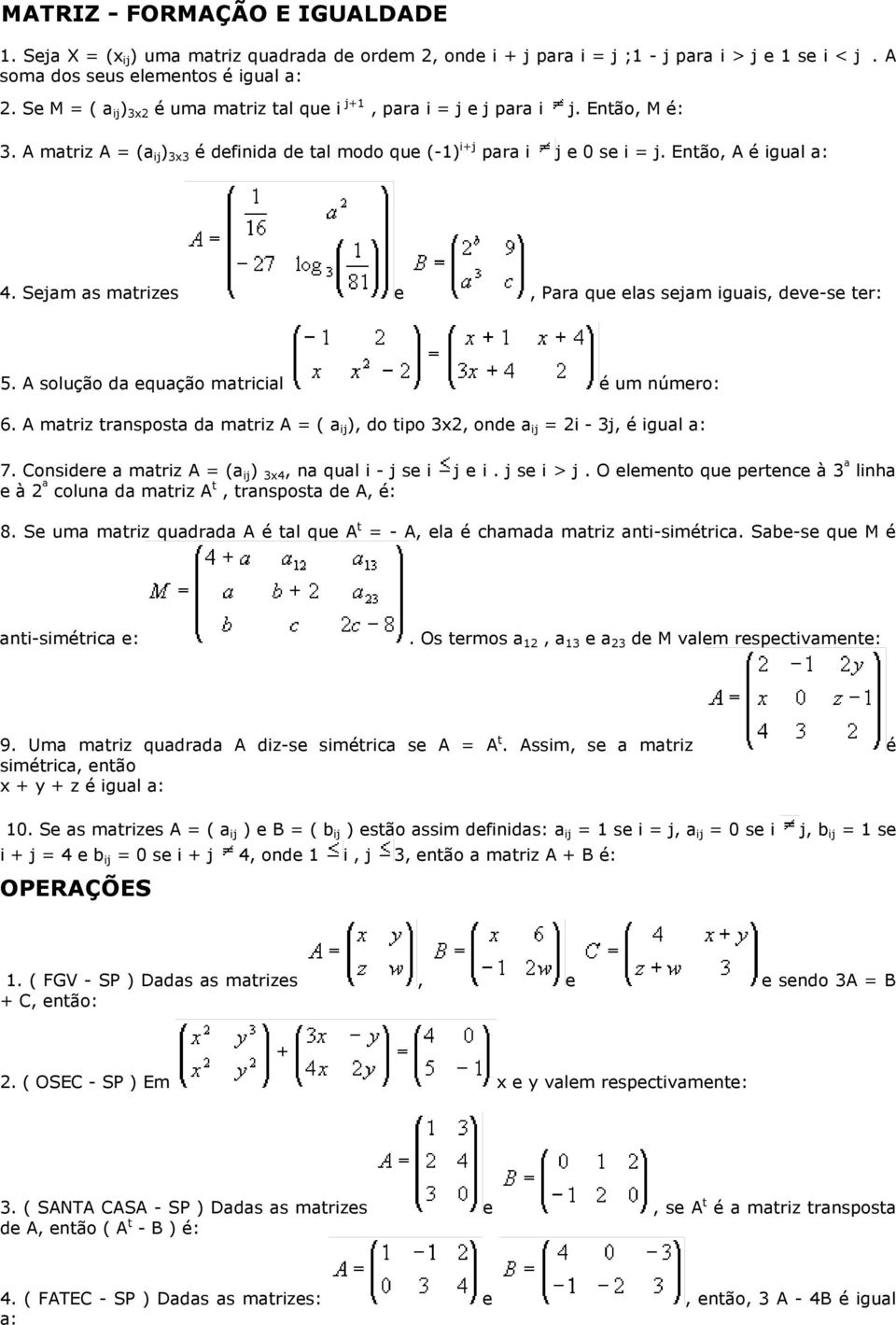 Sejam as matrizes e, Para que elas sejam iguais, deve-se ter: 5. A solução da equação matricial é um número: 6.