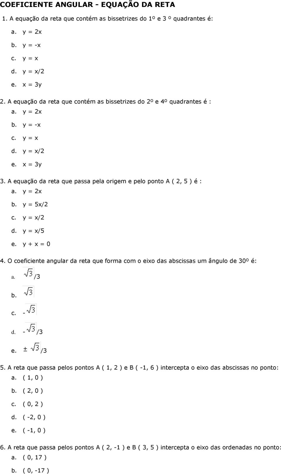 y = 2x b. y = 5x/2 c. y = x/2 d. y = x/5 e. y + x = 0 4. O coeficiente angular da reta que forma com o eixo das abscissas um ângulo de 30º é: a. /3 b. c. - d. - /3 e. /3 5.