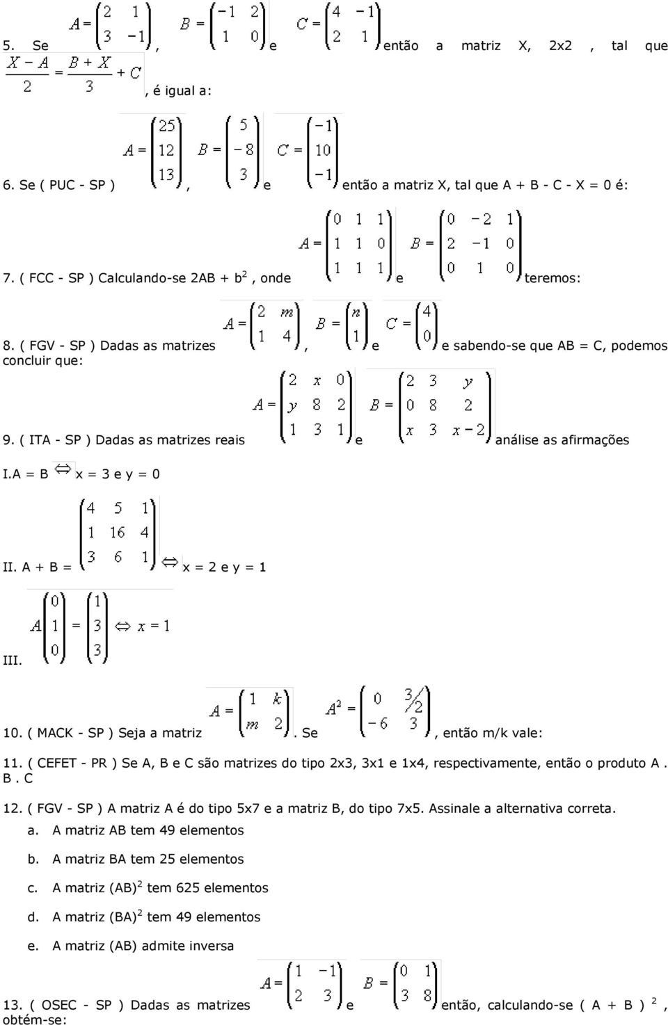 10. ( MACK - SP ) Seja a matriz. Se, então m/k vale: 11. ( CEFET - PR ) Se A, B e C são matrizes do tipo 2x3, 3x1 e 1x4, respectivamente, então o produto A. B. C 12.