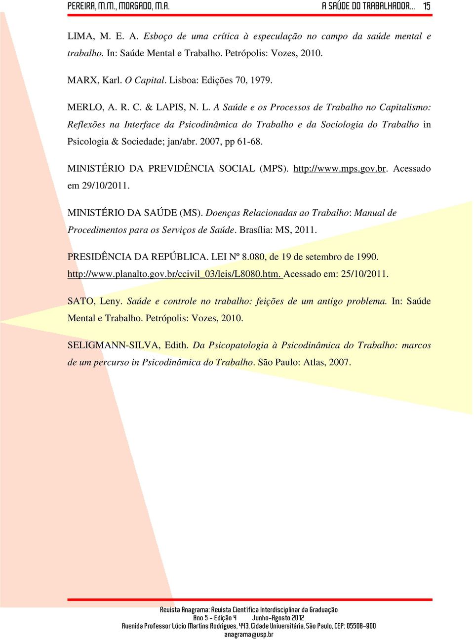 2007, pp 61-68. MINISTÉRIO DA PREVIDÊNCIA SOCIAL (MPS). http://www.mps.gov.br. Acessado em 29/10/2011. MINISTÉRIO DA SAÚDE (MS).