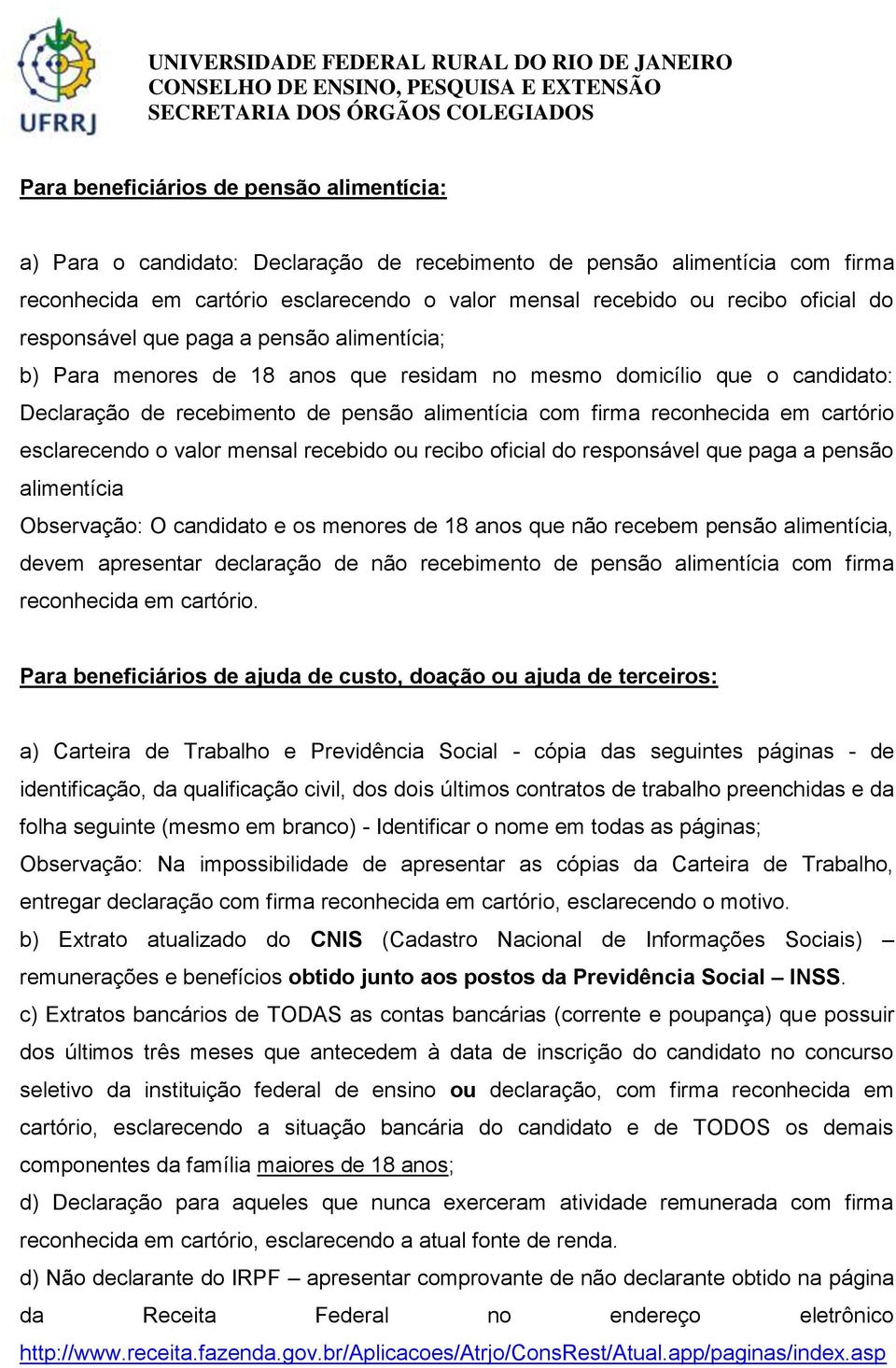 cartório esclarecendo o valor mensal recebido ou recibo oficial do responsável que paga a pensão alimentícia Observação: O candidato e os menores de 18 anos que não recebem pensão alimentícia, devem