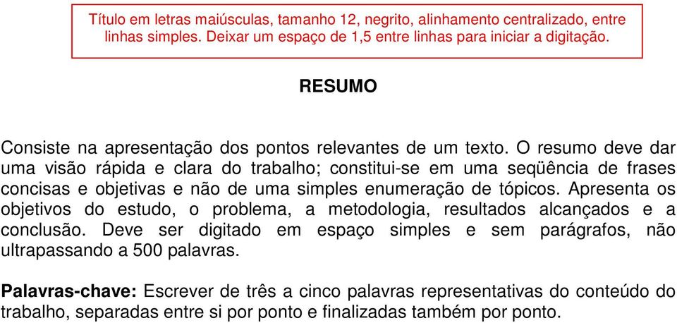 O resumo deve dar uma visão rápida e clara do trabalho; constitui-se em uma seqüência de frases concisas e objetivas e não de uma simples enumeração de tópicos.