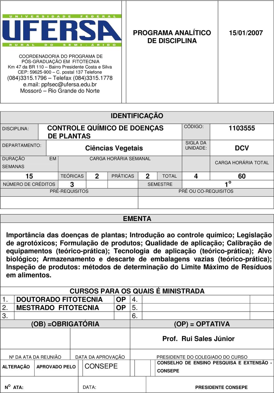 br Mossoró Rio Grande do Norte DISCIPLINA: DEPARTAMENTO: DURAÇÃO SEMANAS IDENTIFICAÇÃO CONTROLE QUÍMICO DE DOENÇAS DE PLANTAS EM Ciências Vegetais CARGA HORÁRIA SEMANAL CÓDIGO: 1103555 SIGLA DA