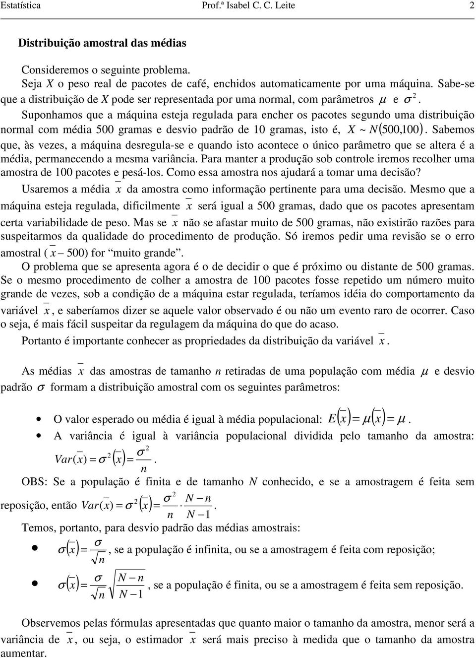 Supohamos que a máqua esteja regulada para echer os pacotes segudo uma dstrbução ormal com méda 500 gramas e desvo padrão de 0 gramas, sto é, X ~ N( 500,00 ).