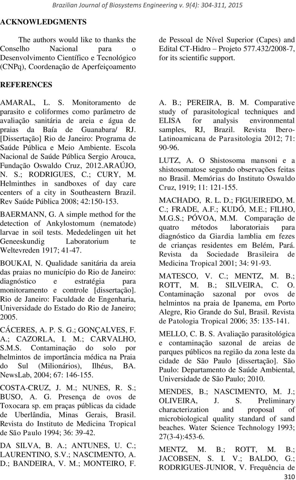 and Edital CT-Hidro Projeto 577.432/2008-7, for its scientific support. REFERENCES AMARAL, L. S.