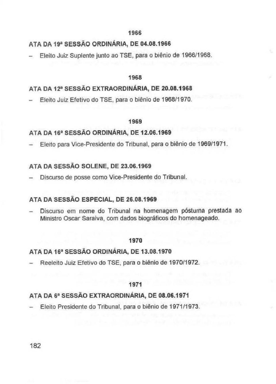 ATA DA SESSÃO ESPECIAL, DE 26.08.1969 _ Discurso em nome do Tribunal na homenagem póstuma prestada ao Ministro Oscar Saraiva, com dados biográficos do homenageado.
