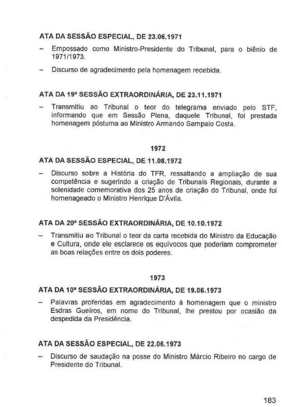 1971 - Transmitiu ao Tribunal o leor do telegrama enviado pelo STF, Informando que em Sessão Plena, daquele Tribunal, foi prestada homenagem póstuma ao Ministro Armando Sampaio Costa.