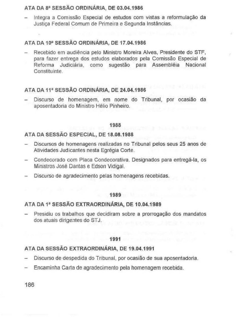 1986 - Recebido em audiência pelo Ministro Moreira Alves, Presidente do STF, para fazer entrega dos estudos elaborados pela Comissão Especial de Reforma Judiciária, como sugestão para Assembléia