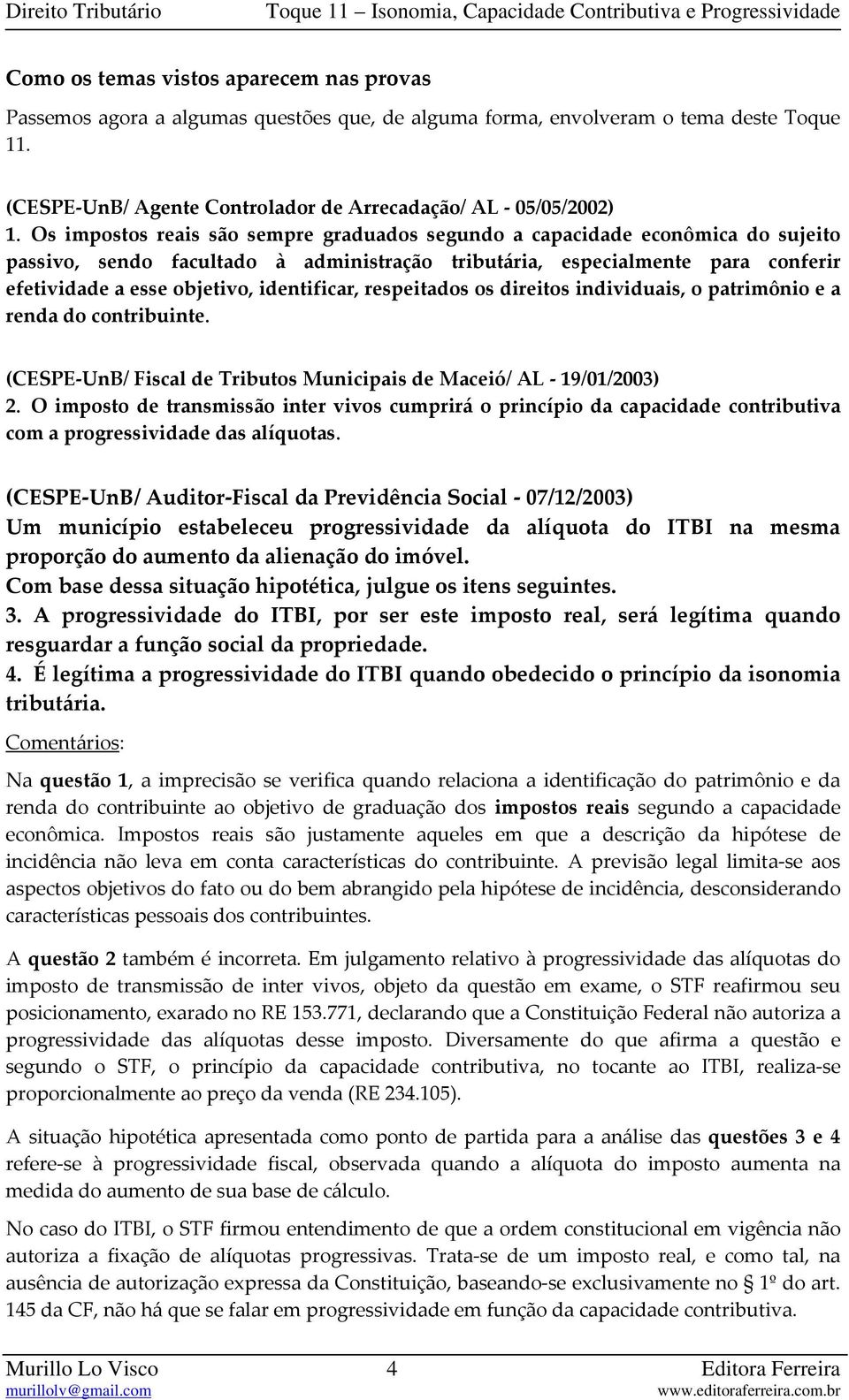 identificar, respeitados os direitos individuais, o patrimônio e a renda do contribuinte. (CESPE UnB/ Fiscal de Tributos Municipais de Maceió/ AL 19/01/2003) 2.