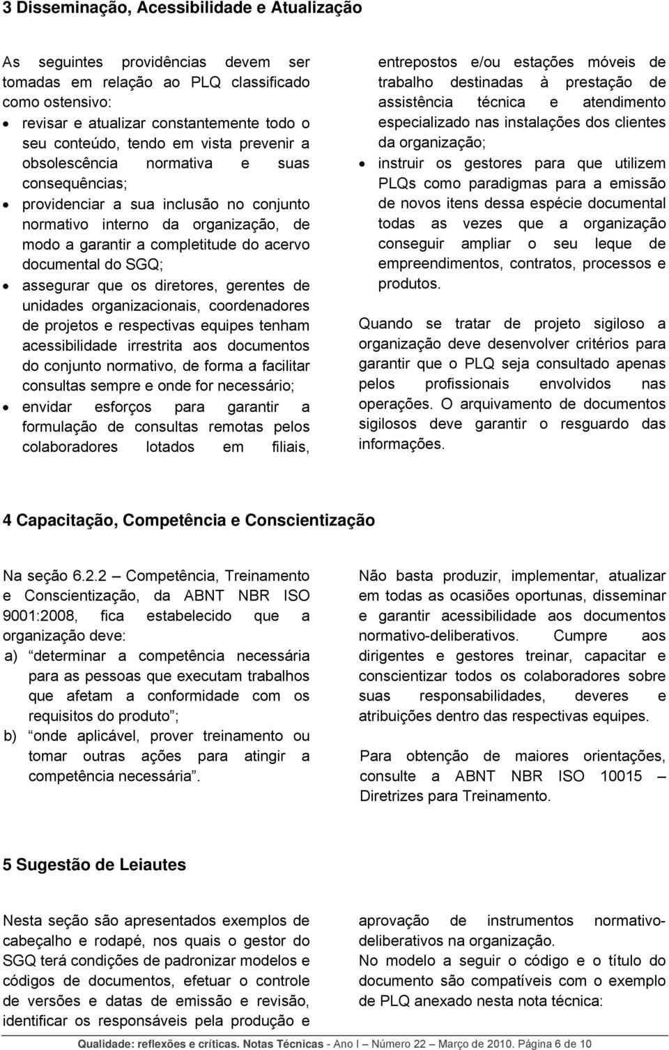 SGQ; assegurar que os diretores, gerentes de unidades organizacionais, coordenadores de projetos e respectivas equipes tenham acessibilidade irrestrita aos documentos do conjunto normativo, de forma