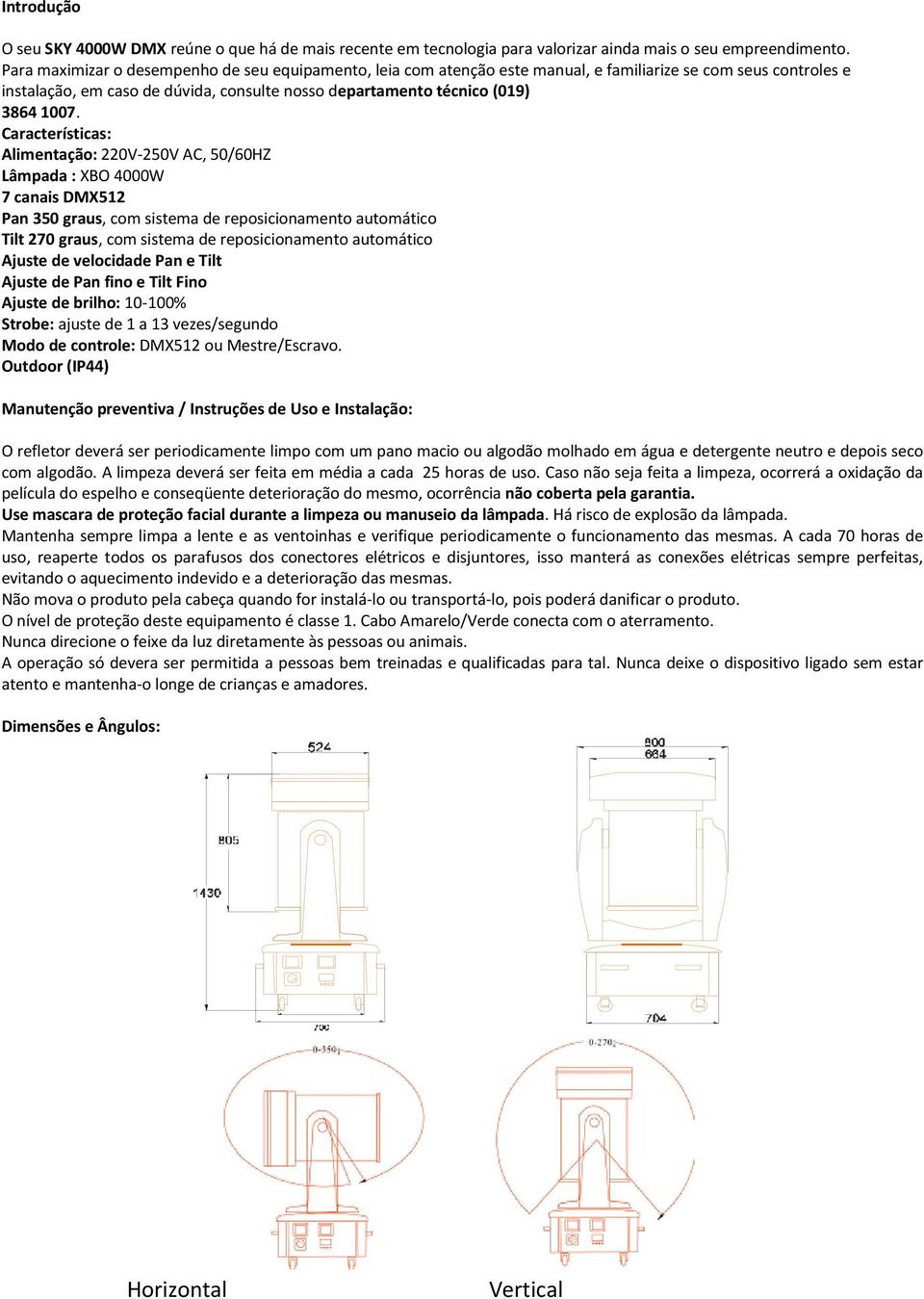 Características: Alimentação: 220V-250V AC, 50/60HZ Lâmpada : XBO 4000W 7 canais DMX512 Pan 350 graus, com sistema de reposicionamento automático Tilt 270 graus, com sistema de reposicionamento