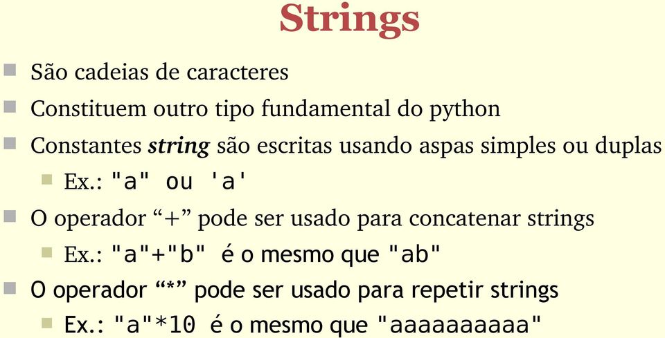 : "a" ou 'a' O operador + pode ser usado para concatenar strings Ex.