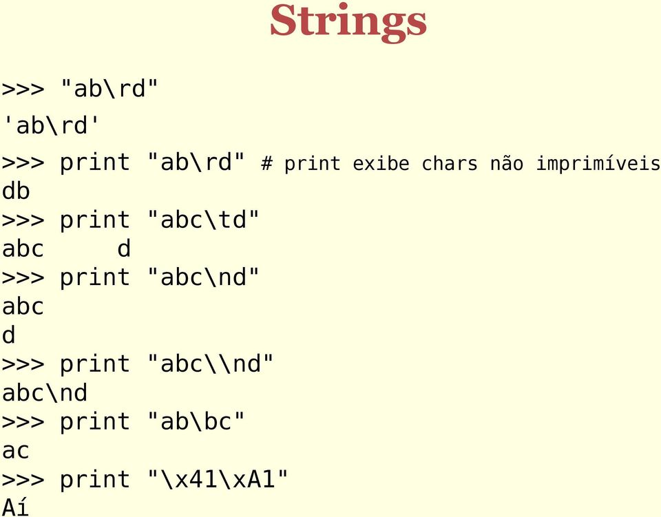 "abc\td" abc d >>> print "abc\nd" abc d >>> print