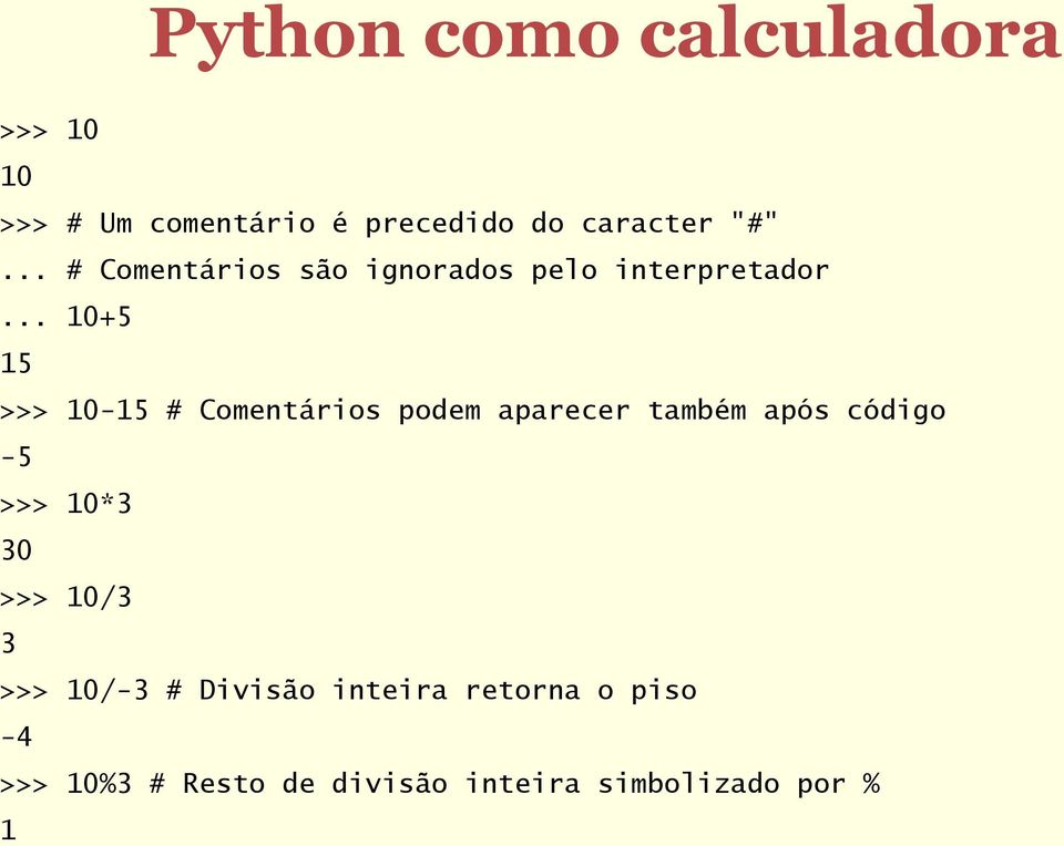 .. 10+5 15 >>> 10-15 # Comentários podem aparecer também após código -5 >>> 10*3