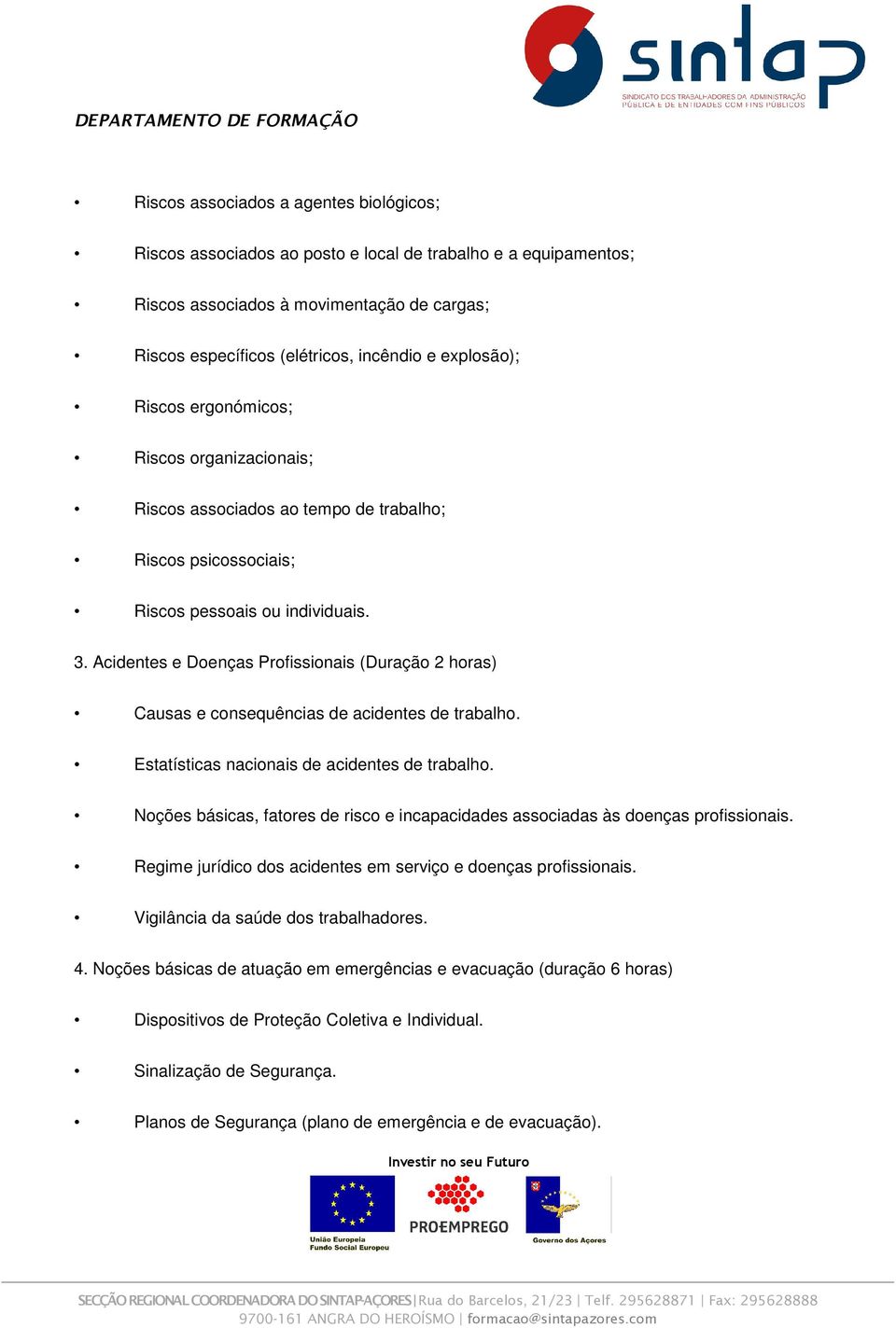 Acidentes e Doenças Profissionais (Duração 2 horas) Causas e consequências de acidentes de trabalho. Estatísticas nacionais de acidentes de trabalho.