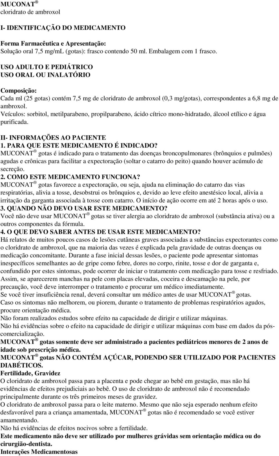 Veículos: sorbitol, metilparabeno, propilparabeno, ácido cítrico mono-hidratado, álcool etílico e água purificada. II- INFORMAÇÕES AO PACIENTE 1. PARA QUE ESTE MEDICAMENTO É INDICADO?