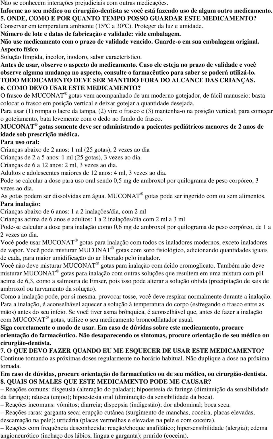 Número de lote e datas de fabricação e validade: vide embalagem. Não use medicamento com o prazo de validade vencido. Guarde-o em sua embalagem original.