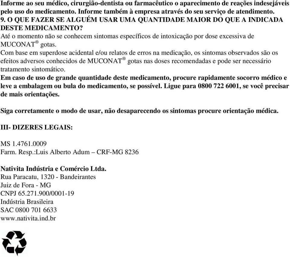 Com base em superdose acidental e/ou relatos de erros na medicação, os sintomas observados são os efeitos adversos conhecidos de MUCONAT gotas nas doses recomendadas e pode ser necessário tratamento