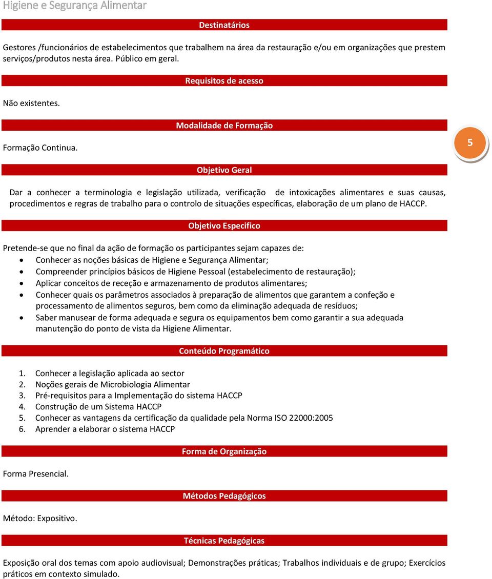 Modalidade de Formação Objetivo Geral 5 Dar a conhecer a terminologia e legislação utilizada, verificação de intoxicações alimentares e suas causas, procedimentos e regras de trabalho para o controlo