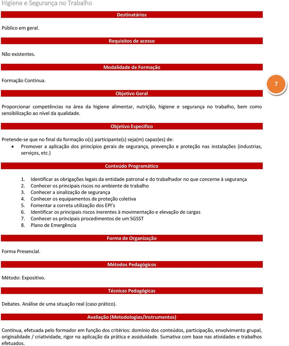 Objetivo Especifico Pretende-se que no final da formação o(s) participante(s) seja(m) capaz(es) de: Promover a aplicação dos princípios gerais de segurança, prevenção e proteção nas instalações