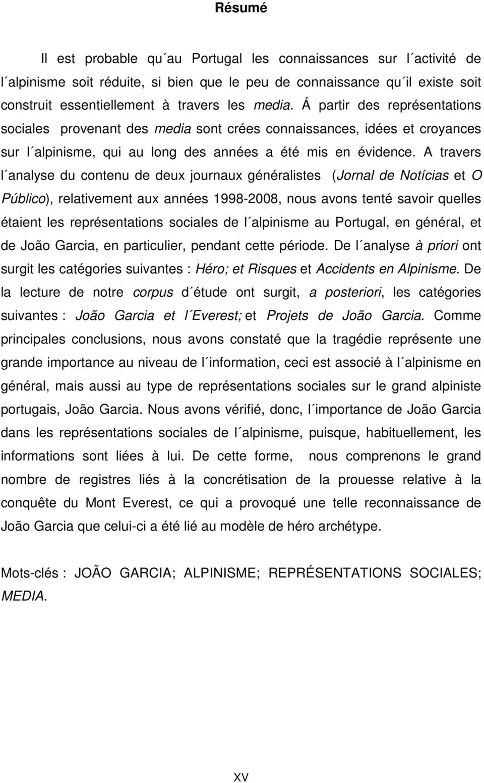 A travers l analyse du contenu de deux journaux généralistes (Jornal de Notícias et O Público), relativement aux années 1998-2008, nous avons tenté savoir quelles étaient les représentations sociales