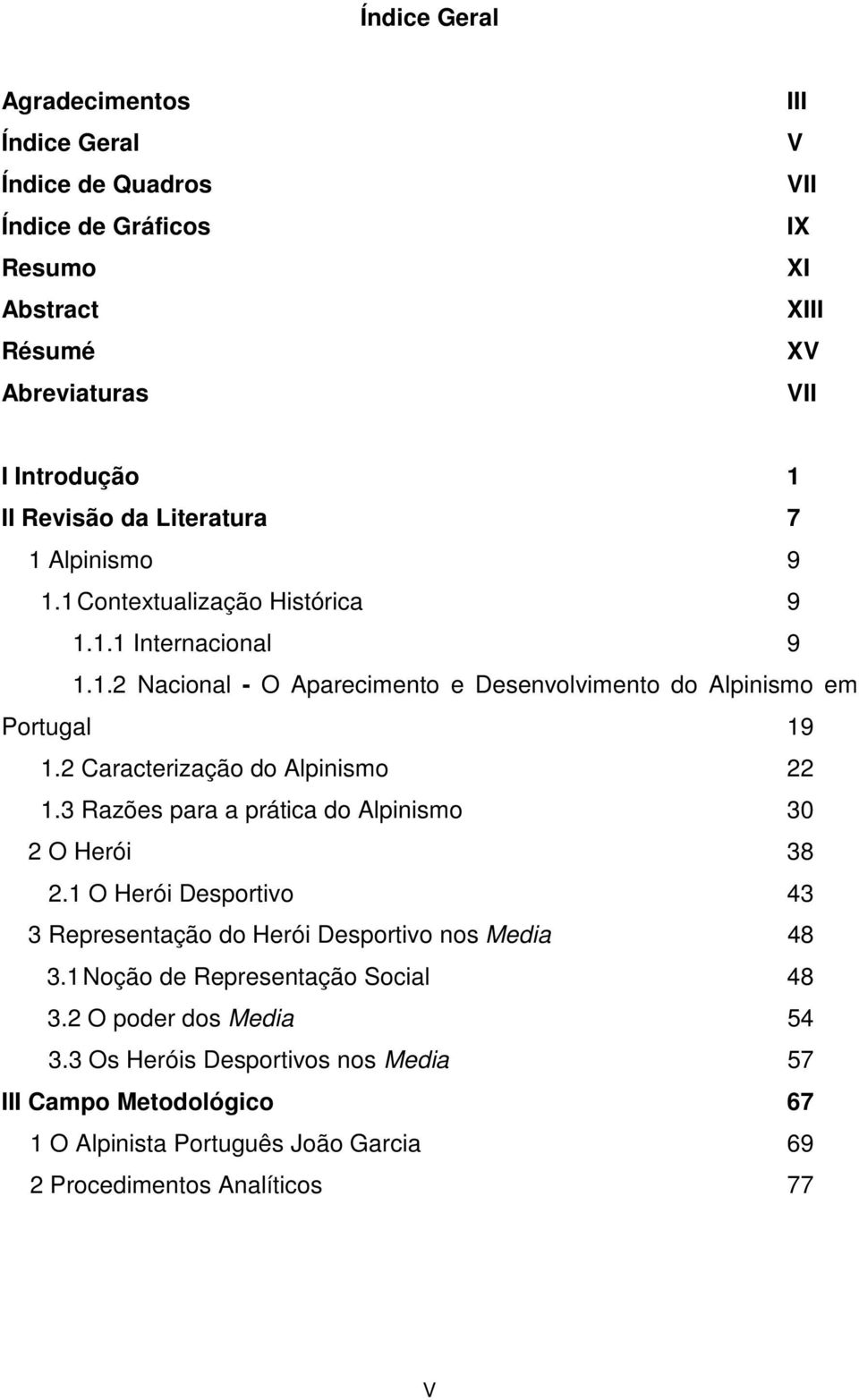 2 Caracterização do Alpinismo 22 1.3 Razões para a prática do Alpinismo 30 2 O Herói 38 2.1 O Herói Desportivo 43 3 Representação do Herói Desportivo nos Media 48 3.