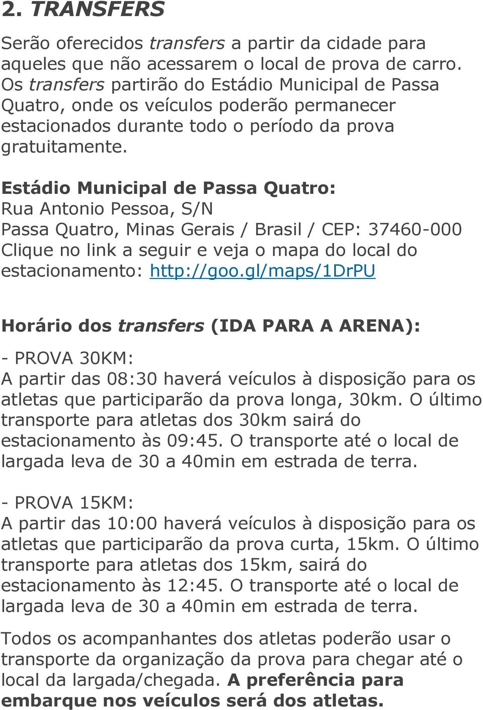 Estádio Municipal de Passa Quatro: Rua Antonio Pessoa, S/N Passa Quatro, Minas Gerais / Brasil / CEP: 37460-000 Clique no link a seguir e veja o mapa do local do estacionamento: http://goo.