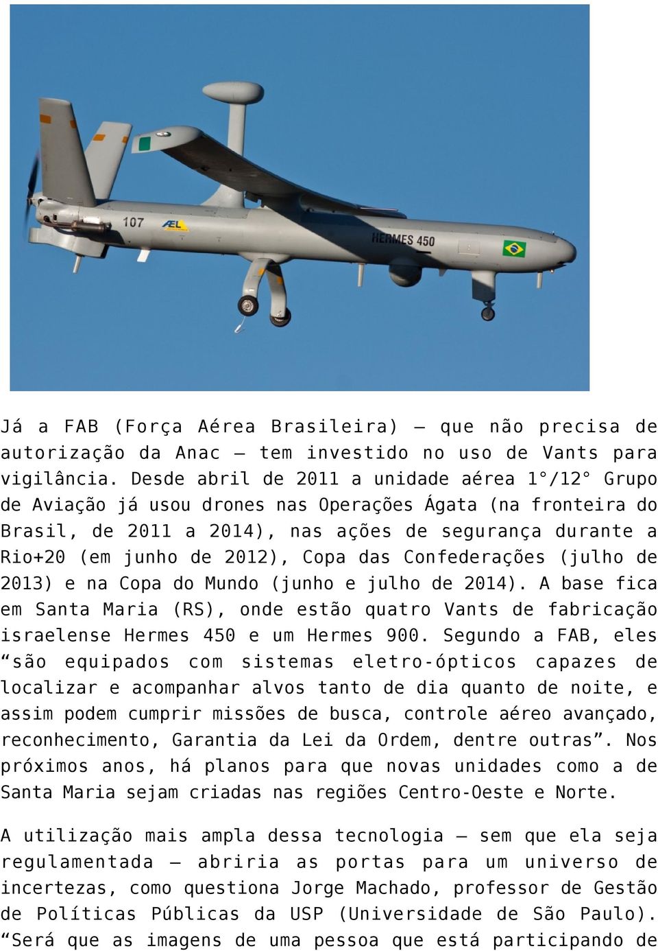 Copa das Confederações (julho de 2013) e na Copa do Mundo (junho e julho de 2014). A base fica em Santa Maria (RS), onde estão quatro Vants de fabricação israelense Hermes 450 e um Hermes 900.